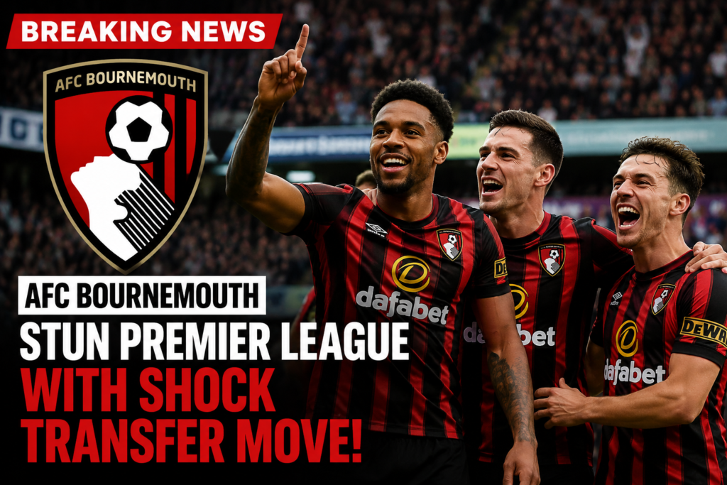 BREAKING: AFC Bournemouth Stun Premier League with Shock Transfer Move as Europa Push Intensifies! AFC Bournemouth have once again sent shockwaves through English football